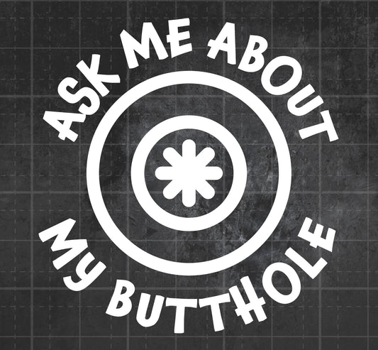 Ask Me About My Butthole - Premium Vinyl Decal